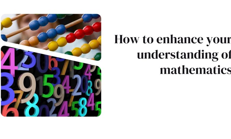 How to enhance your understanding of mathematics