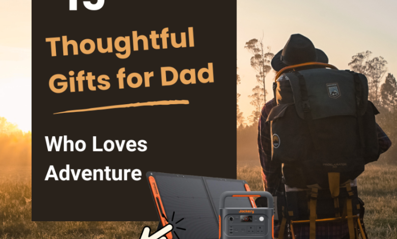 15 Thoughtful Gifts for Dad Who Loves Adventure (That He'll Actually Use)